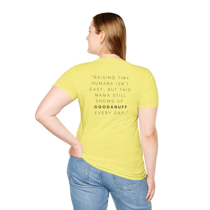 Raising Tiny humans isn't easy but this Mama still shows up GoodaNuff every day! Unisex Softstyle T-Shirt