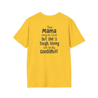This Mama maybe Tired but she's Tough, Loving and Totally GoodaNuff Unisex Softstyle T-Shirt