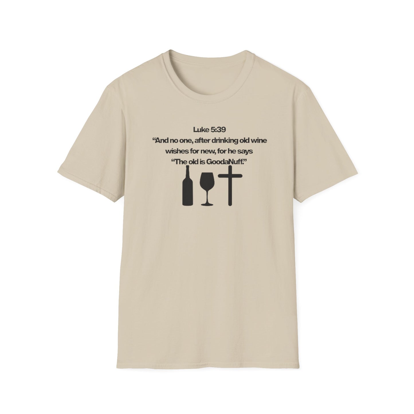 Luke 5:39 "The old is GoodaNuff" Unisex Softstyle T-Shirt