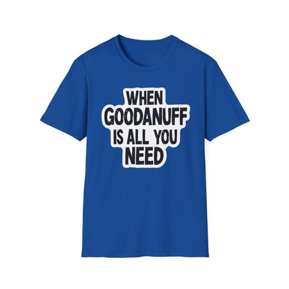 When GoodaNuff is all you Need Unisex Softstlyle T-Shirt