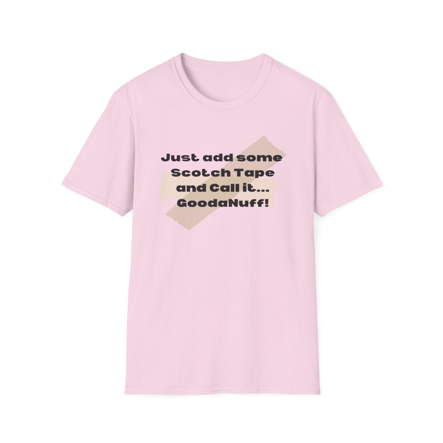 Just add some Scotch Tape and Call it... GoodaNuff! Unisex Soft Style T-Shirt