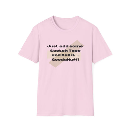 Just add some Scotch Tape and Call it... GoodaNuff! Unisex Soft Style T-Shirt
