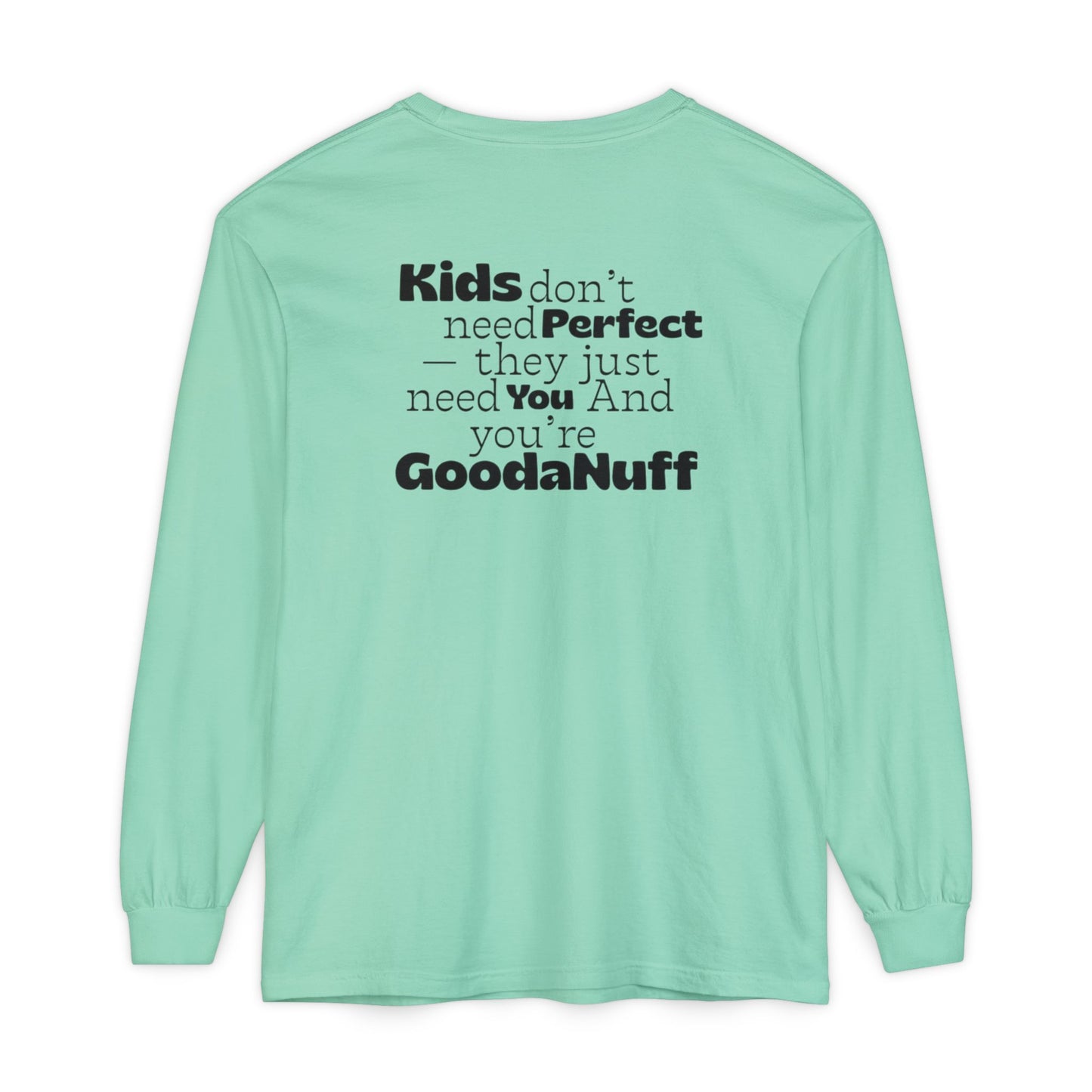Kids don't need Perfect- they just need You and you're GoodaNuff Unisex Long Sleeve Tee