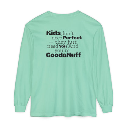 Kids don't need Perfect- they just need You and you're GoodaNuff Unisex Long Sleeve Tee