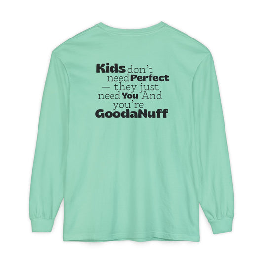 Kids don't need Perfect- they just need You and you're GoodaNuff Unisex Long Sleeve Tee
