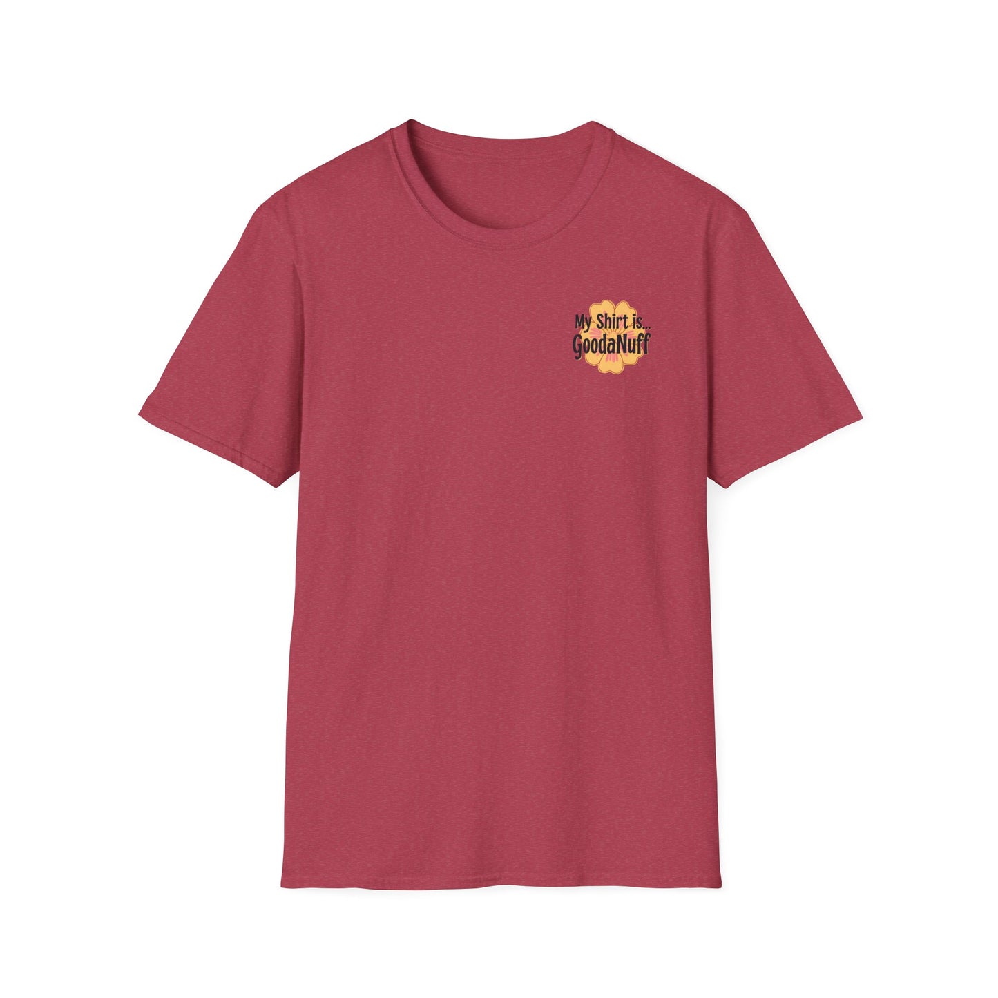 My Shirt is...GoodaNuff Unisex Softstlyle T-Shirt