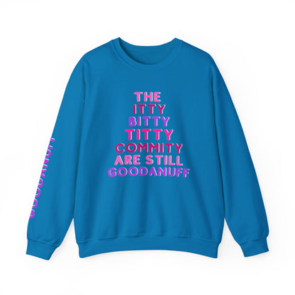 The Itty Bitty Titty Commity are still GoodaNuff Unisex Crewneck