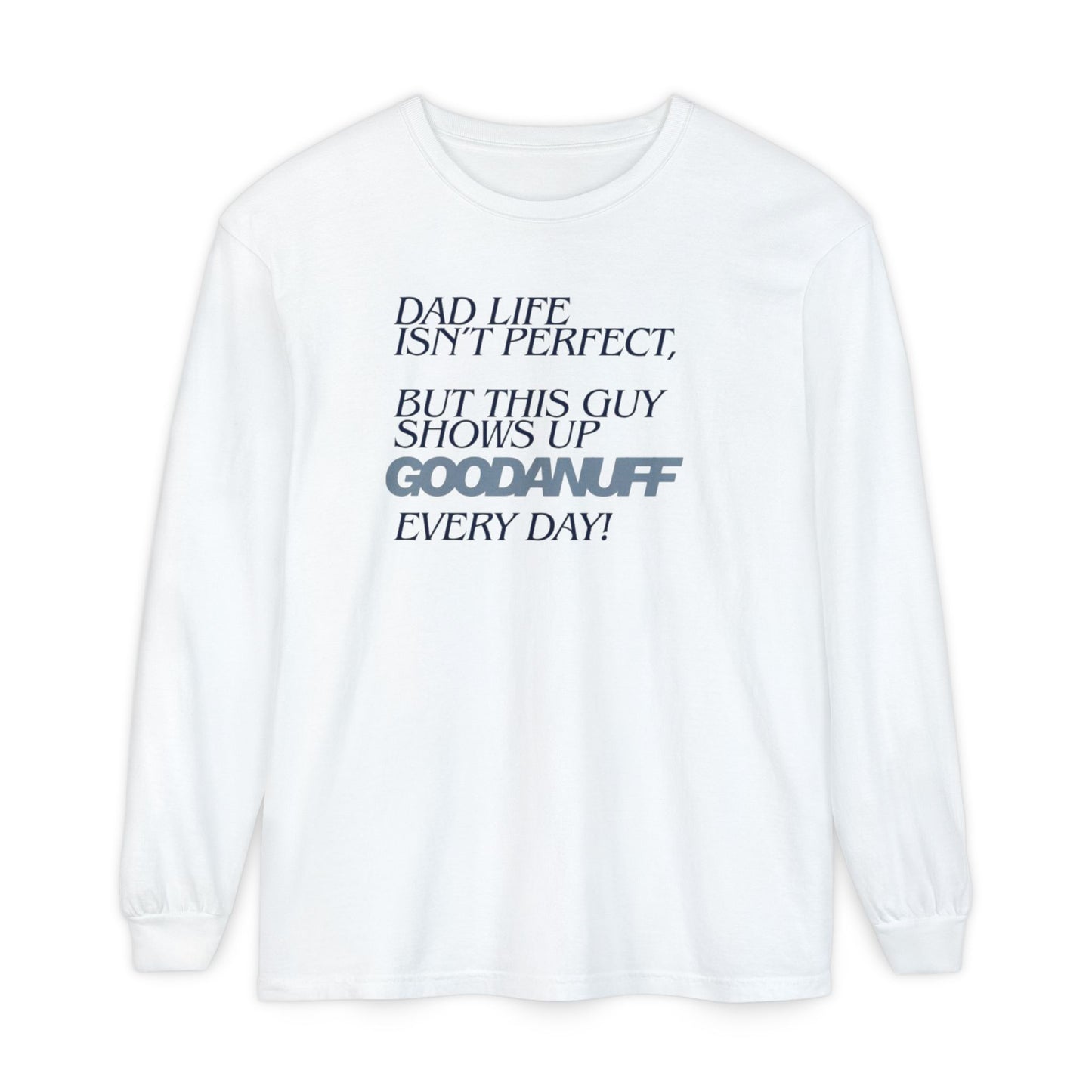 Dad Life Isn't Perfect but this Guy shows up GoodaNuff Everyday! Unisex Long Sleeve Tee