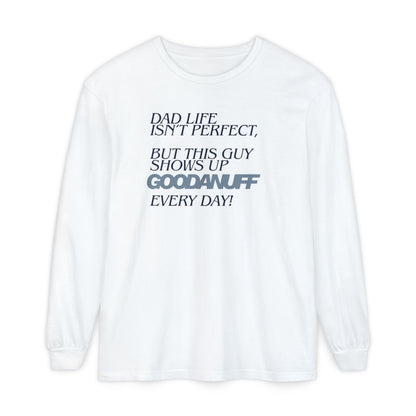 Dad Life Isn't Perfect but this Guy shows up GoodaNuff Everyday! Unisex Long Sleeve Tee