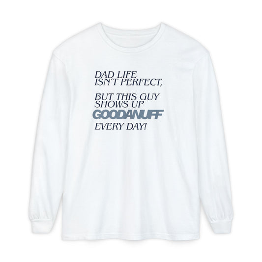 Dad Life Isn't Perfect but this Guy shows up GoodaNuff Everyday! Unisex Long Sleeve Tee