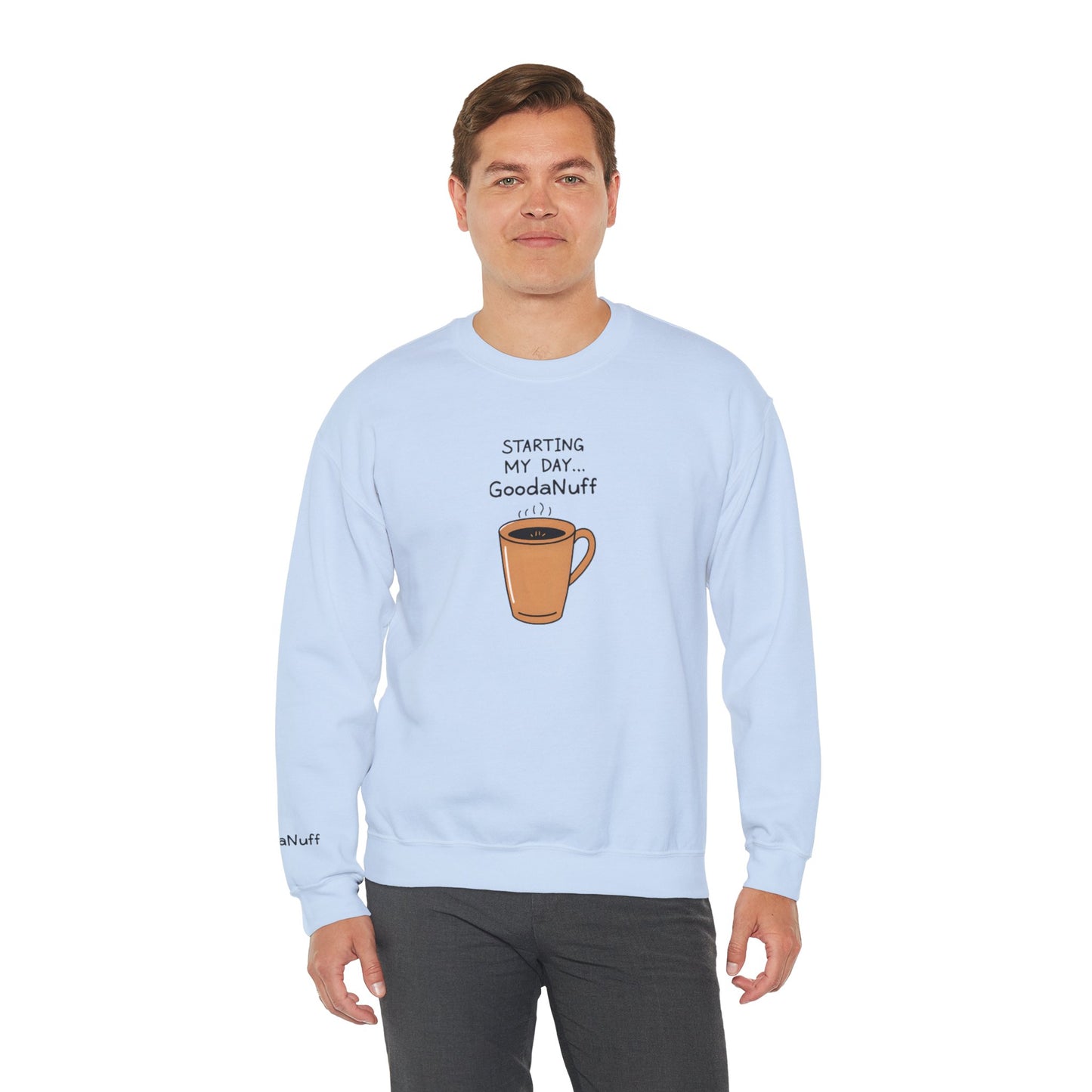 Starting my day...GoodaNuff Unisex Crewneck