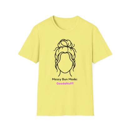 Messy Bun Mode: GoodaNuff Unisex Soft Style T-Shirt