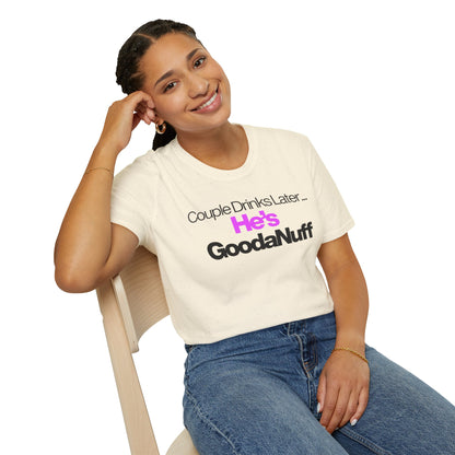 Couple Drinks Later…He’s GoodaNuff Unisex T-Shirt