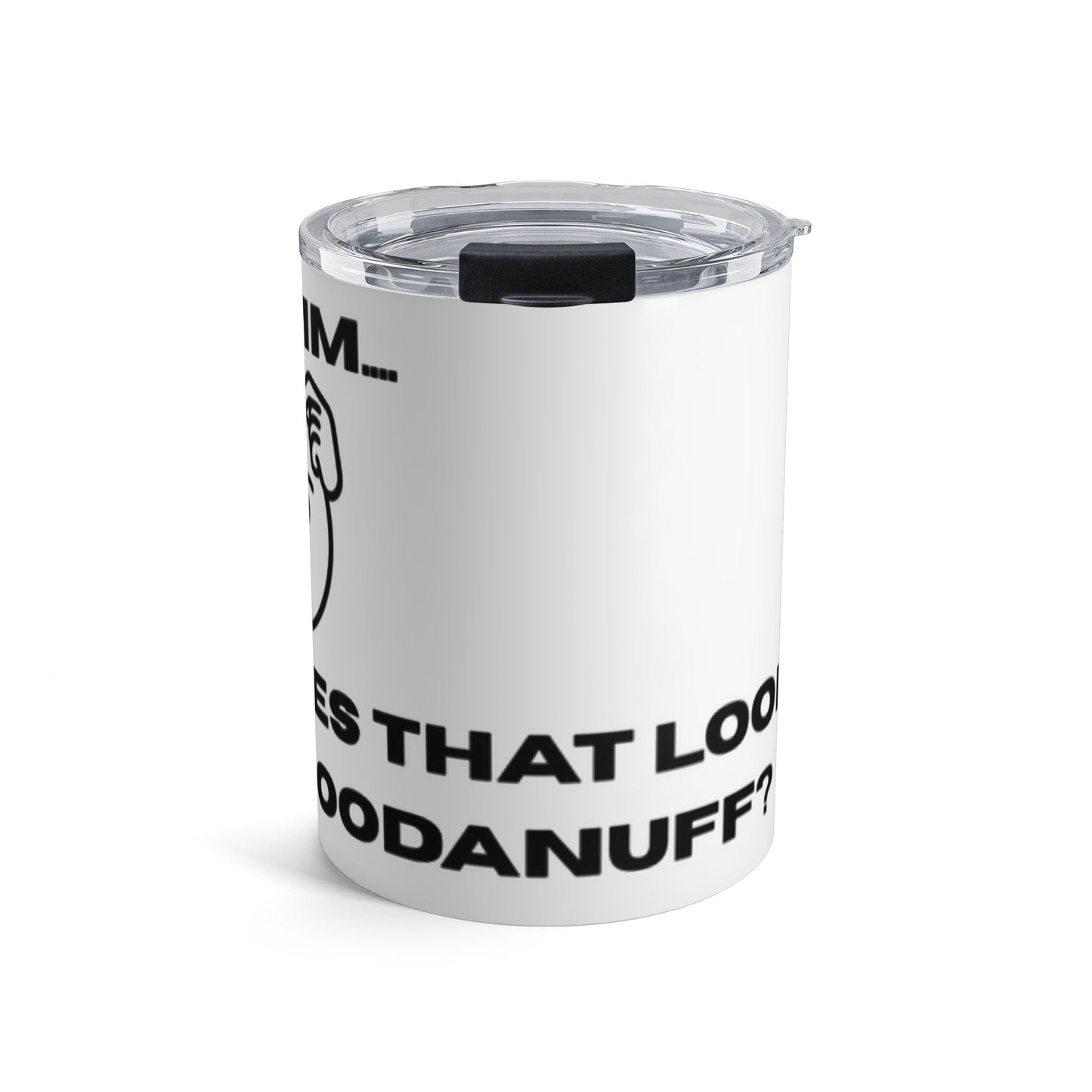 Hmmm...Does that Look GoodaNuff? Yup! Small Tumbler