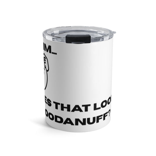 Hmmm...Does that Look GoodaNuff? Yup! Small Tumbler