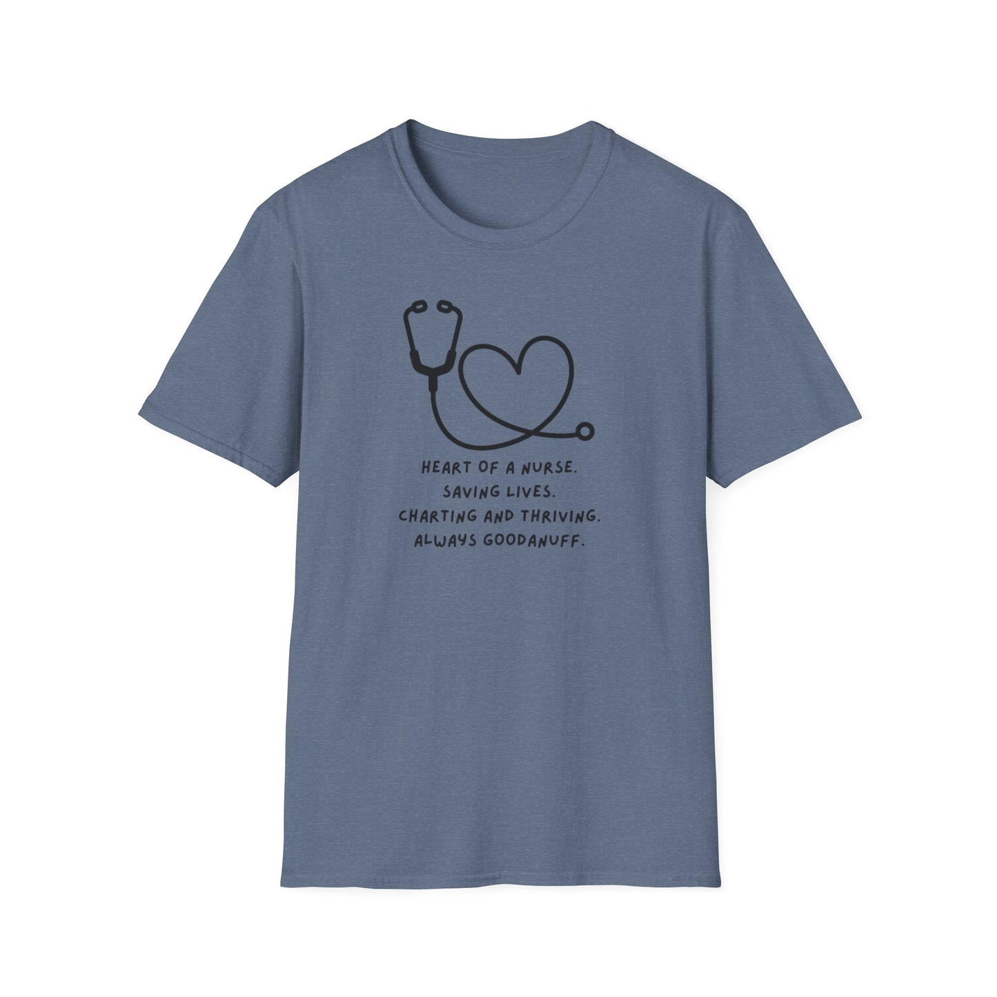 Heart of a Nurse. Saving Lives. Charting and Thriving. Always GoodaNuff Unisex Softstyle T-Shirt