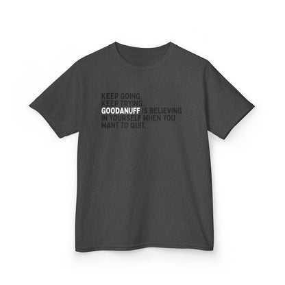 Keep Going. Keep Trying. GoodaNuff is Believing in yourself when you want to quit. Unisex Youth T-Shirt