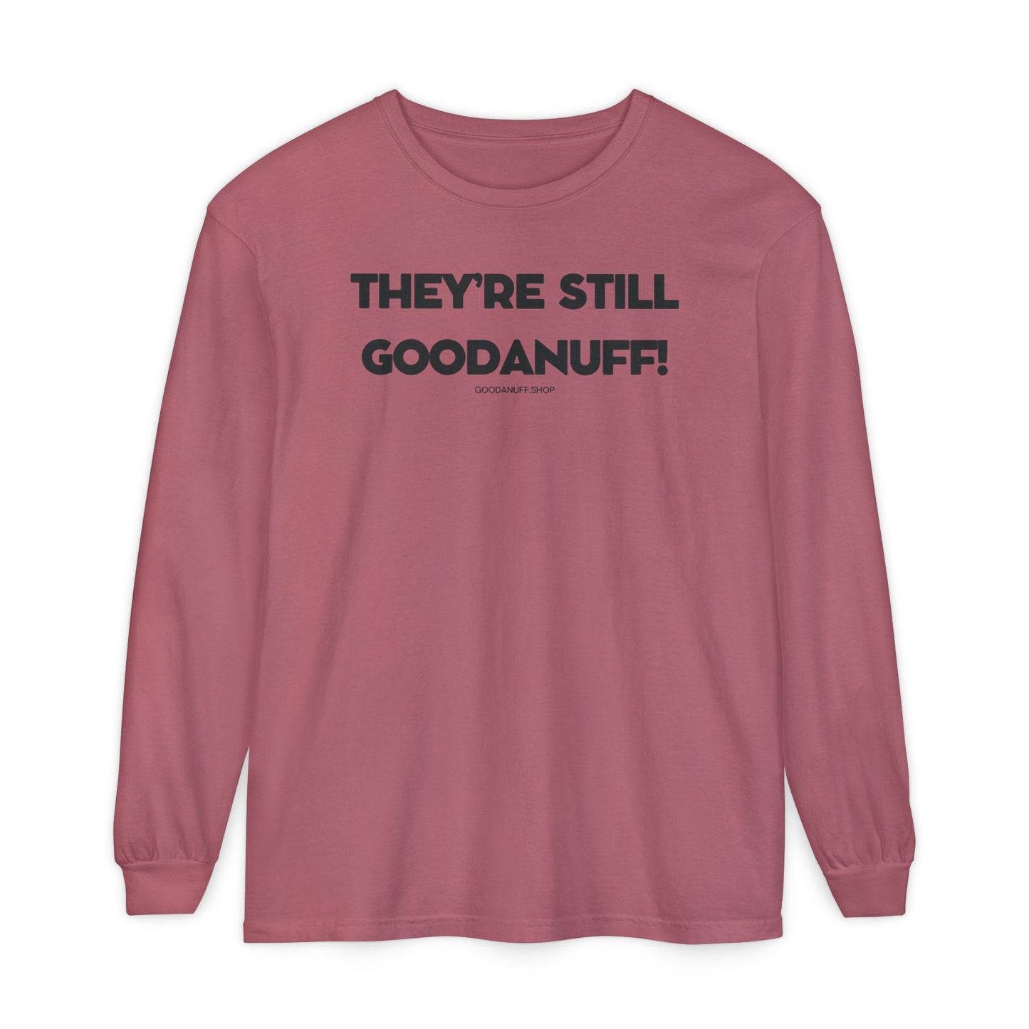 They're Still GoodaNuff Unisex Long Sleeve Tee