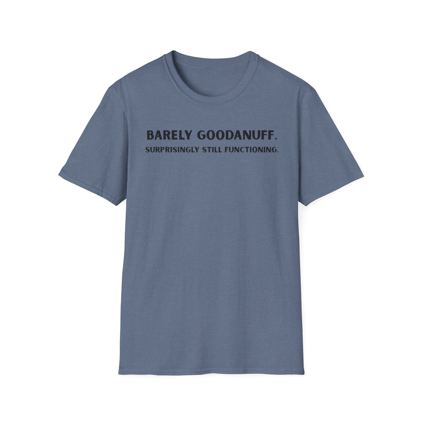 Barely GoodaNuff. Surprisingly Still Functioning Unisex Softstyle T-Shirt