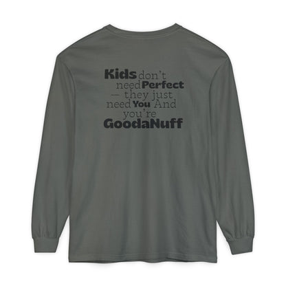 Kids don't need Perfect- they just need You and you're GoodaNuff Unisex Long Sleeve Tee