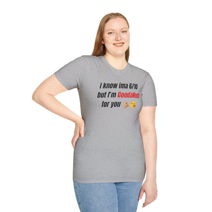 I know ima 6/10 but I’m GoodaNuff for you Unisex Softstyle T-Shirt