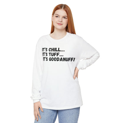 It's Chill...It's Tuff...It's GoodaNuff Unisex Long Sleeve Tee