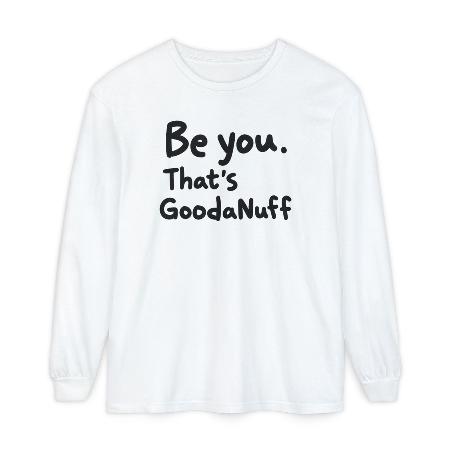 Be you. That's GoodaNuff Unisex Long Sleeve Tee