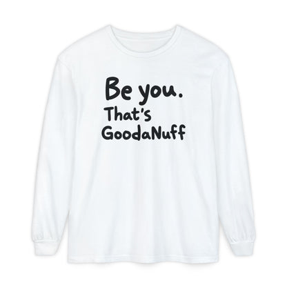 Be you. That's GoodaNuff Unisex Long Sleeve Tee