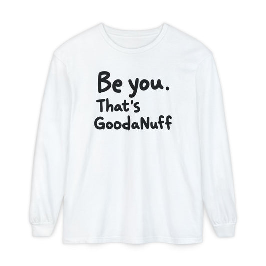 Be you. That's GoodaNuff Unisex Long Sleeve Tee