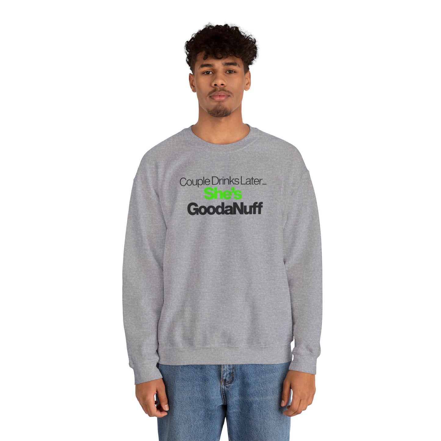 Couple Drinks Later...She's GoodaNuff Unisex Crewneck
