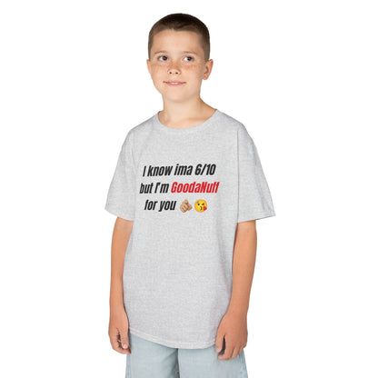 I know Ima 6/10 but I'm GoodaNuff for you Unisex Youth T-Shirt