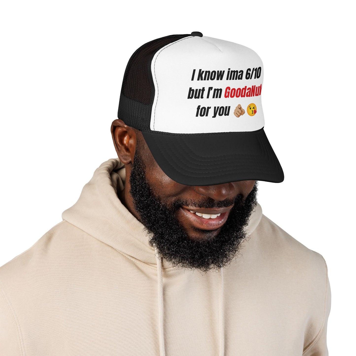 I know Ima 6/10 but I'm GoodaNuff for you Trucker Hat