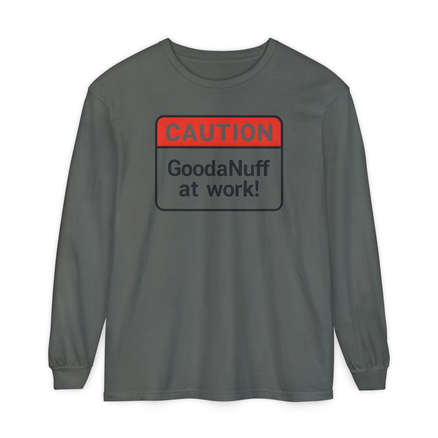 Caution- GoodaNuff at Work! Unisex Long Sleeve Tee