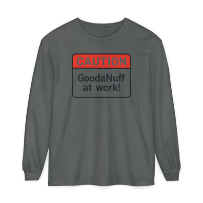 Caution- GoodaNuff at Work! Unisex Long Sleeve Tee