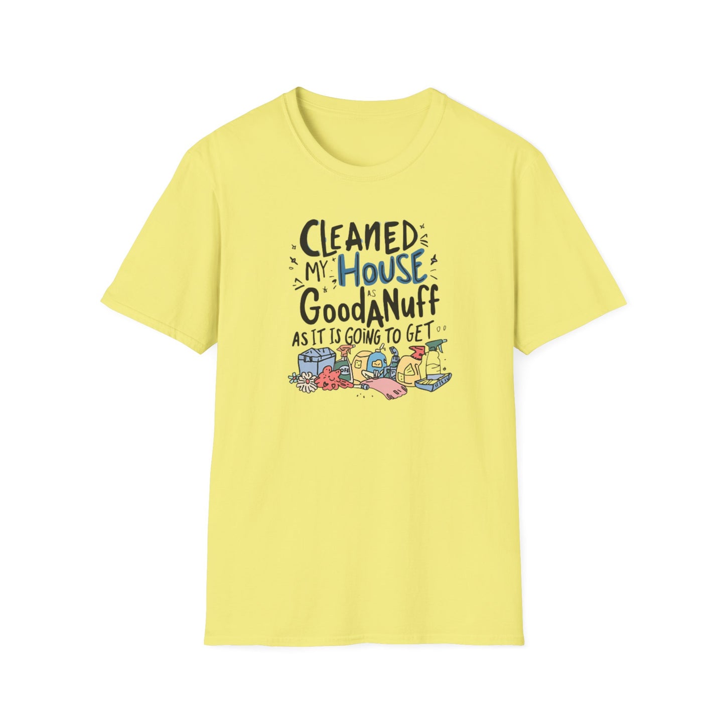 Cleaned my House as GoodaNuff as its going to get. Unisex Softstyle T-Shirt