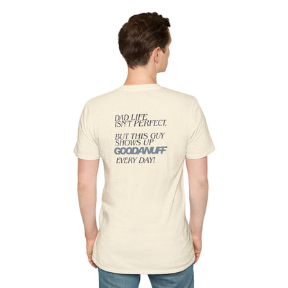 Dad Life isn't Perfect but this guy Shows up GoodaNuff Every Day! Unisex Softstyle T-Shirt