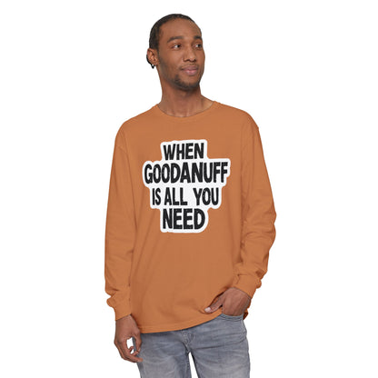 When GoodaNuff is all you Need Unisex Long Sleeve Tee