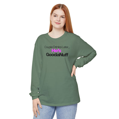Couple Drinks Later...He's GoodaNuff Unisex Long Sleeve Tee