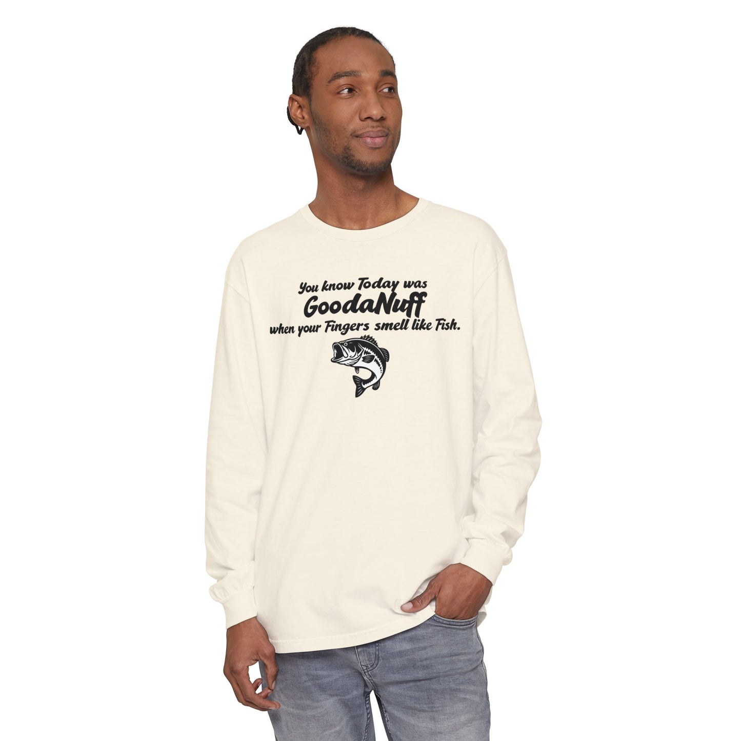 You know Today was GoodaNuff when your Fingers smell like Fish Unisex Long Sleeve Tee