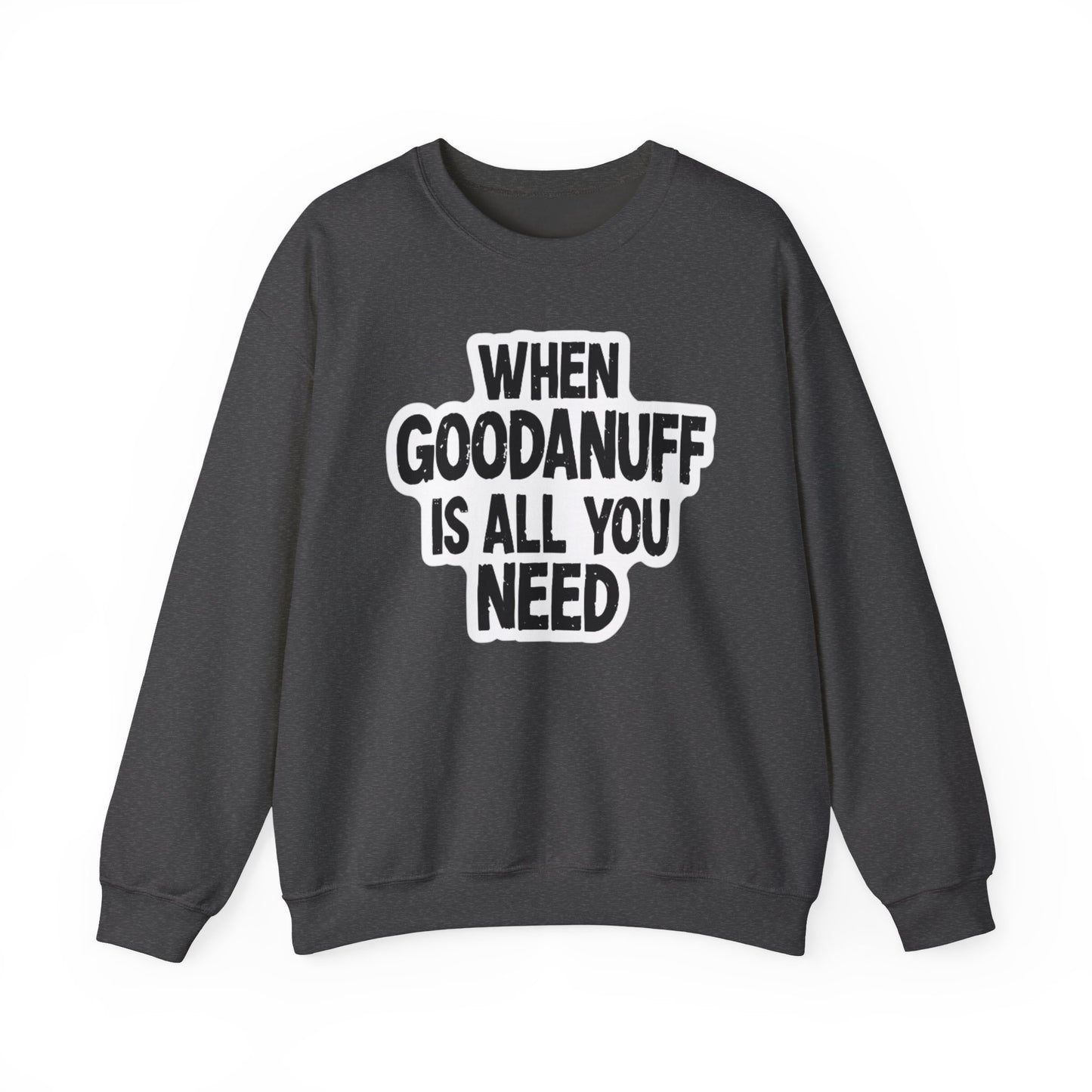 When GoodaNuff is all you Need Unisex Crewneck