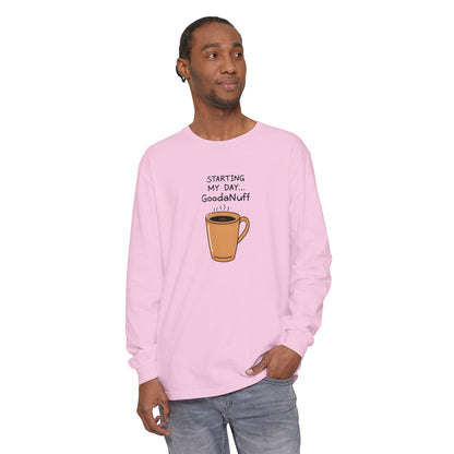 Starting my day...GoodaNuff Unisex Long Sleeve Tee