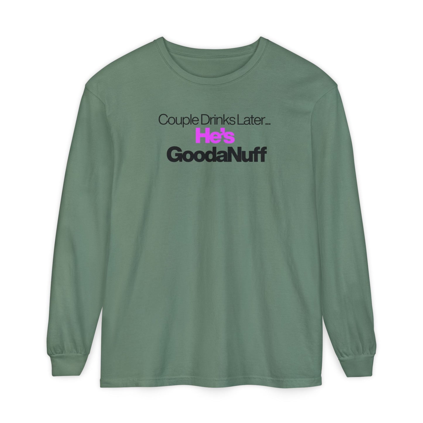 Couple Drinks Later...He's GoodaNuff Unisex Long Sleeve Tee