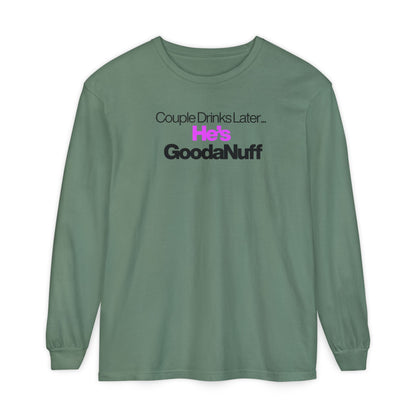 Couple Drinks Later...He's GoodaNuff Unisex Long Sleeve Tee