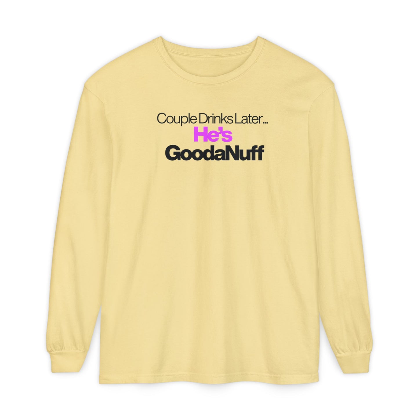 Couple Drinks Later...He's GoodaNuff Unisex Long Sleeve Tee