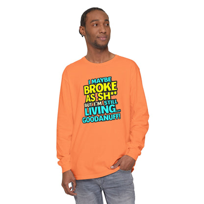 I maybe Broke as Sh** but I'm Still Living...GoodaNuff Unisex Long Sleeve Tee