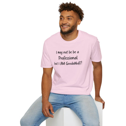 I may not be a Professional but I AM GoodaNuff Unisex Softstyle T-Shirt