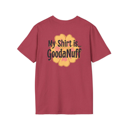 My Shirt is...GoodaNuff Unisex Softstlyle T-Shirt