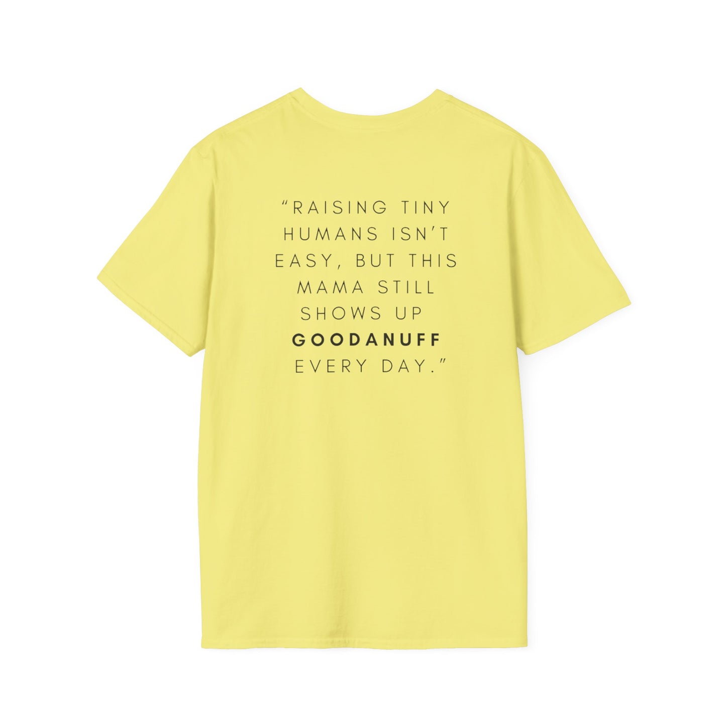 Raising Tiny humans isn't easy but this Mama still shows up GoodaNuff every day! Unisex Softstyle T-Shirt
