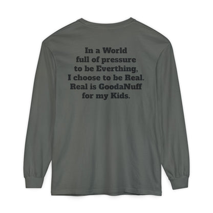 In a World full of pressure to be Everything, I choose to be Real. Real is GoodaNuff for my Kids. Unisex Long Sleeve Tee