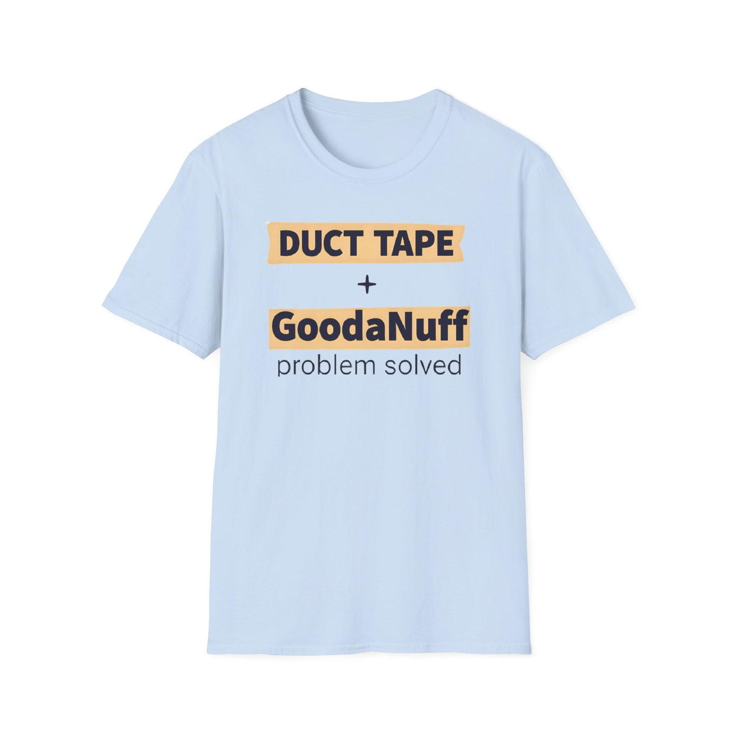 Duct Tape + GoodaNuff...Problem Solved Unisex Softstyle T-Shirt